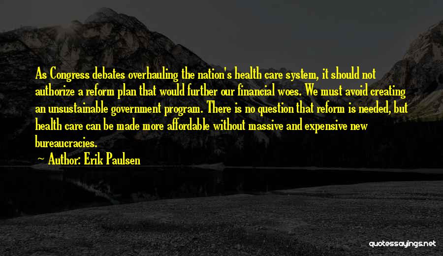 Erik Paulsen Quotes: As Congress Debates Overhauling The Nation's Health Care System, It Should Not Authorize A Reform Plan That Would Further Our