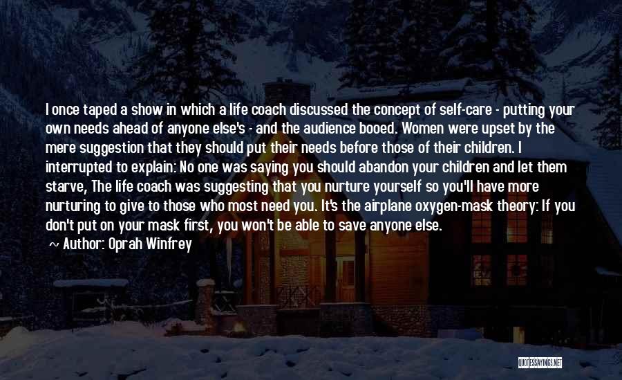 Oprah Winfrey Quotes: I Once Taped A Show In Which A Life Coach Discussed The Concept Of Self-care - Putting Your Own Needs