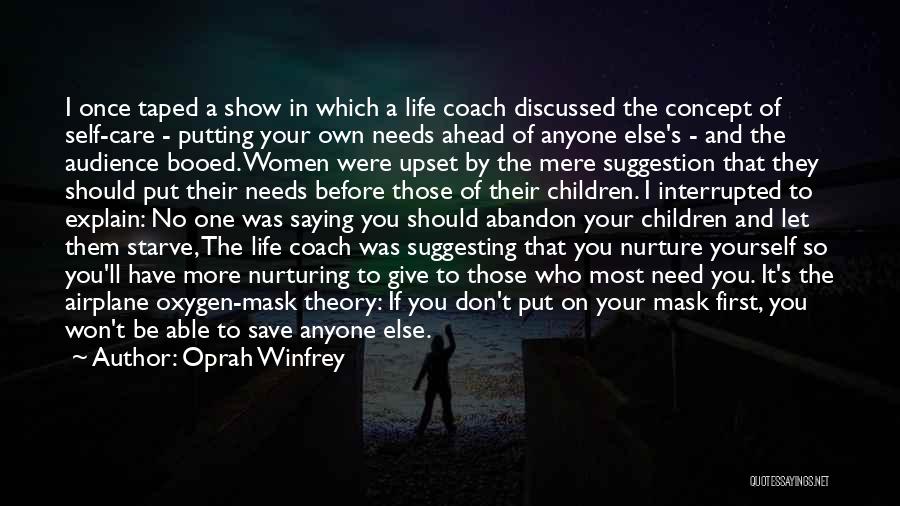 Oprah Winfrey Quotes: I Once Taped A Show In Which A Life Coach Discussed The Concept Of Self-care - Putting Your Own Needs