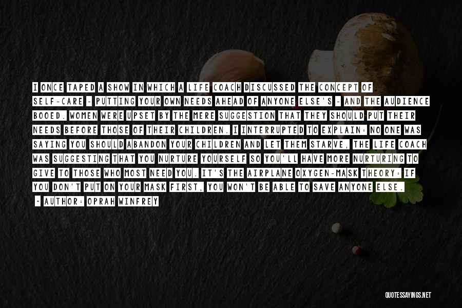 Oprah Winfrey Quotes: I Once Taped A Show In Which A Life Coach Discussed The Concept Of Self-care - Putting Your Own Needs