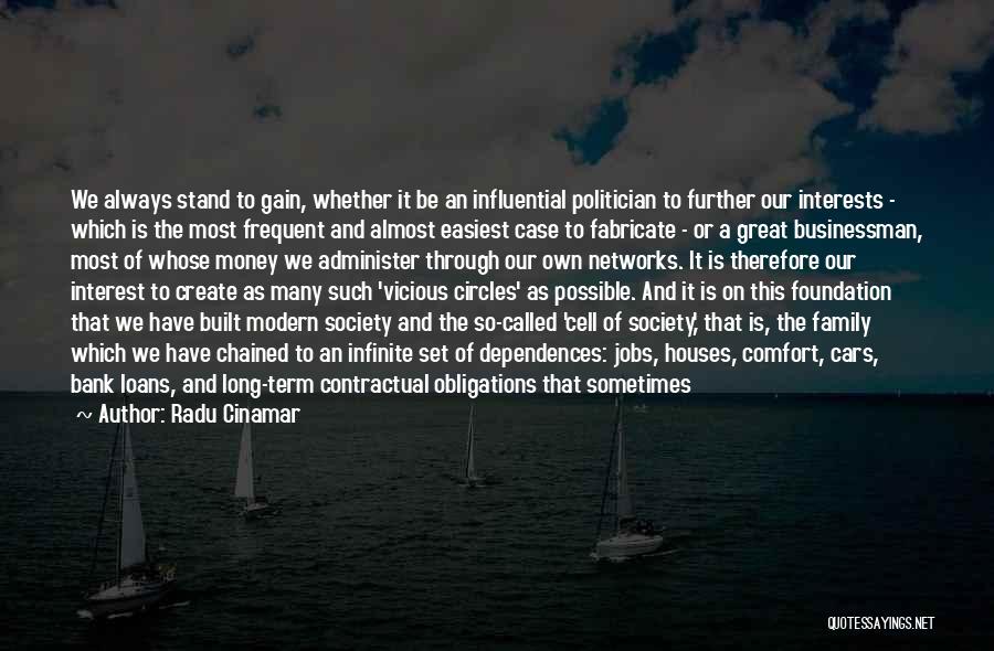 Radu Cinamar Quotes: We Always Stand To Gain, Whether It Be An Influential Politician To Further Our Interests - Which Is The Most