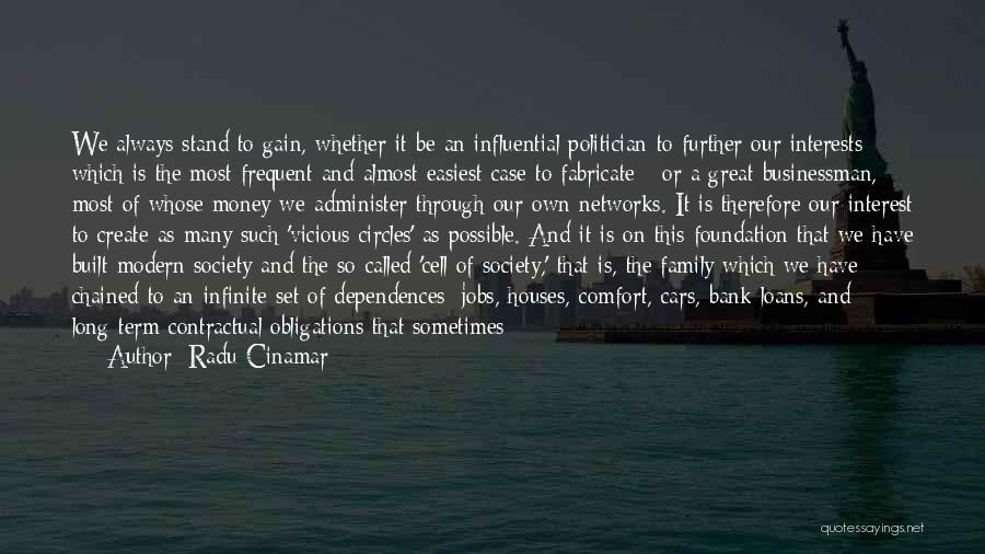 Radu Cinamar Quotes: We Always Stand To Gain, Whether It Be An Influential Politician To Further Our Interests - Which Is The Most