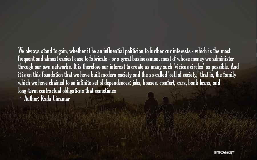 Radu Cinamar Quotes: We Always Stand To Gain, Whether It Be An Influential Politician To Further Our Interests - Which Is The Most