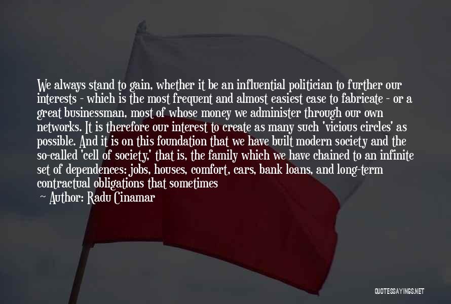 Radu Cinamar Quotes: We Always Stand To Gain, Whether It Be An Influential Politician To Further Our Interests - Which Is The Most