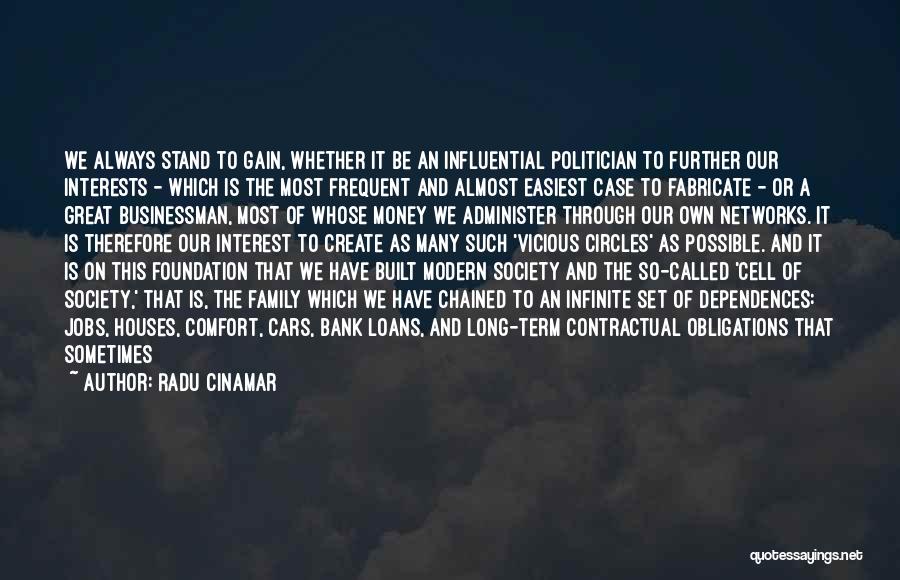 Radu Cinamar Quotes: We Always Stand To Gain, Whether It Be An Influential Politician To Further Our Interests - Which Is The Most