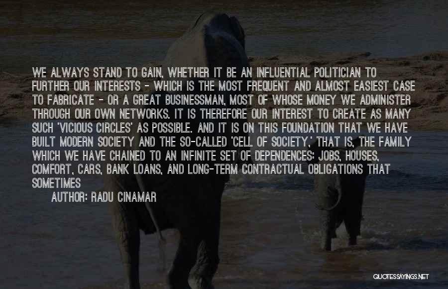 Radu Cinamar Quotes: We Always Stand To Gain, Whether It Be An Influential Politician To Further Our Interests - Which Is The Most