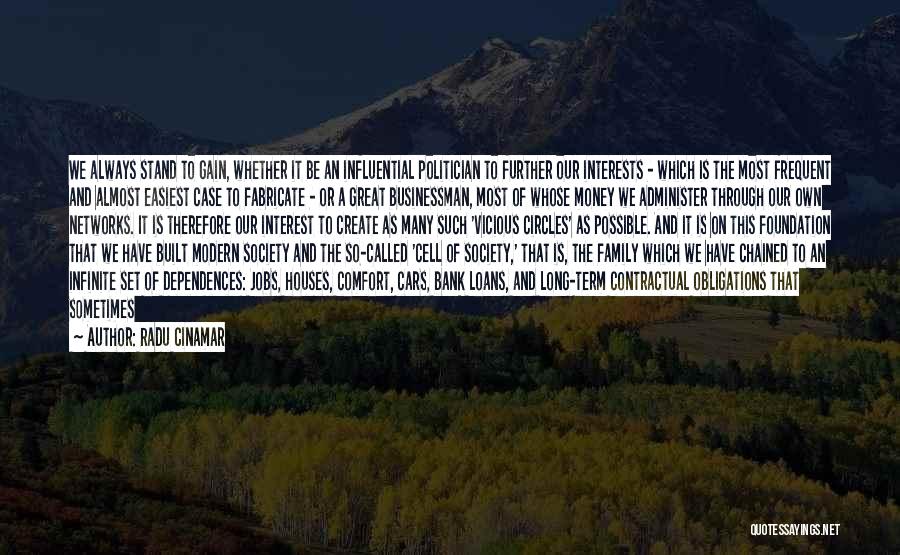 Radu Cinamar Quotes: We Always Stand To Gain, Whether It Be An Influential Politician To Further Our Interests - Which Is The Most