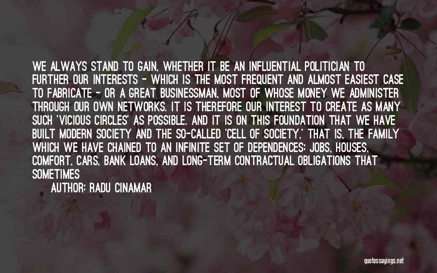 Radu Cinamar Quotes: We Always Stand To Gain, Whether It Be An Influential Politician To Further Our Interests - Which Is The Most