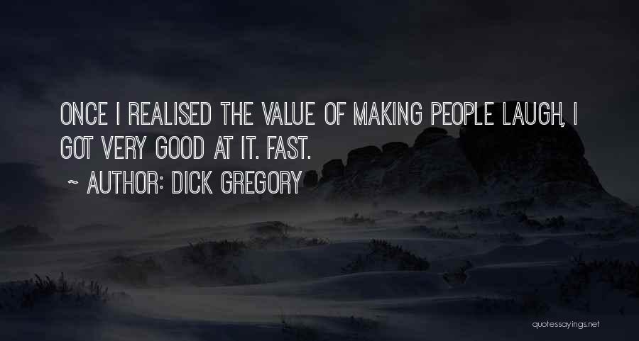 Dick Gregory Quotes: Once I Realised The Value Of Making People Laugh, I Got Very Good At It. Fast.