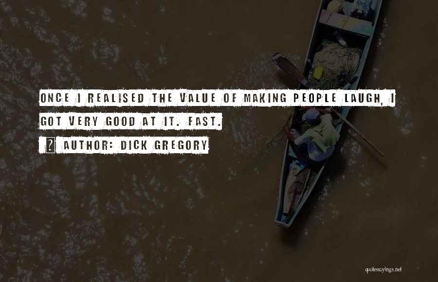 Dick Gregory Quotes: Once I Realised The Value Of Making People Laugh, I Got Very Good At It. Fast.