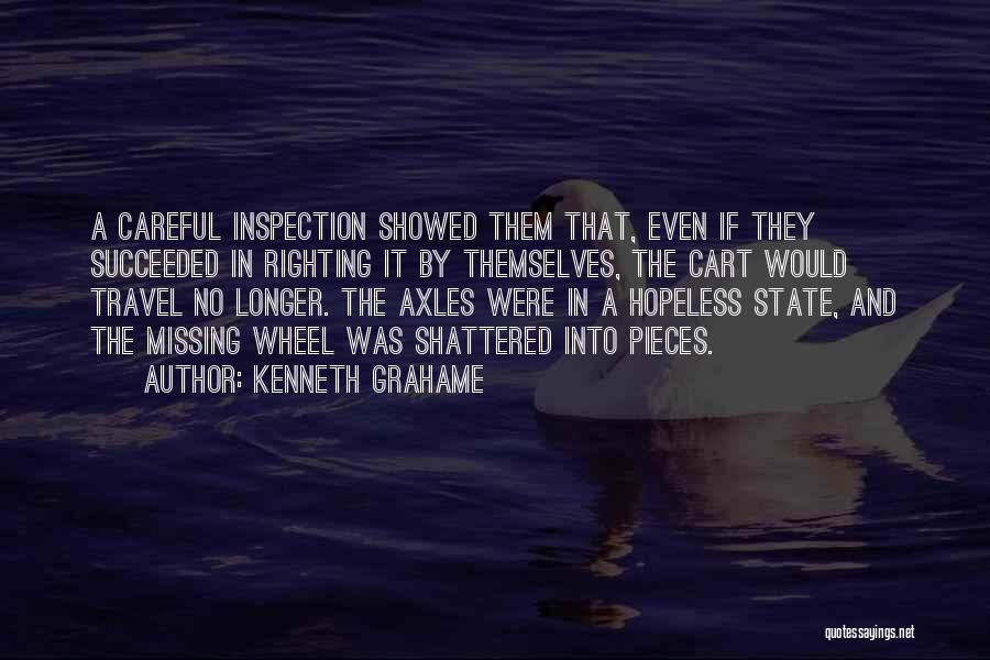 Kenneth Grahame Quotes: A Careful Inspection Showed Them That, Even If They Succeeded In Righting It By Themselves, The Cart Would Travel No