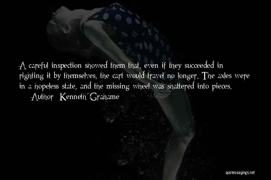 Kenneth Grahame Quotes: A Careful Inspection Showed Them That, Even If They Succeeded In Righting It By Themselves, The Cart Would Travel No