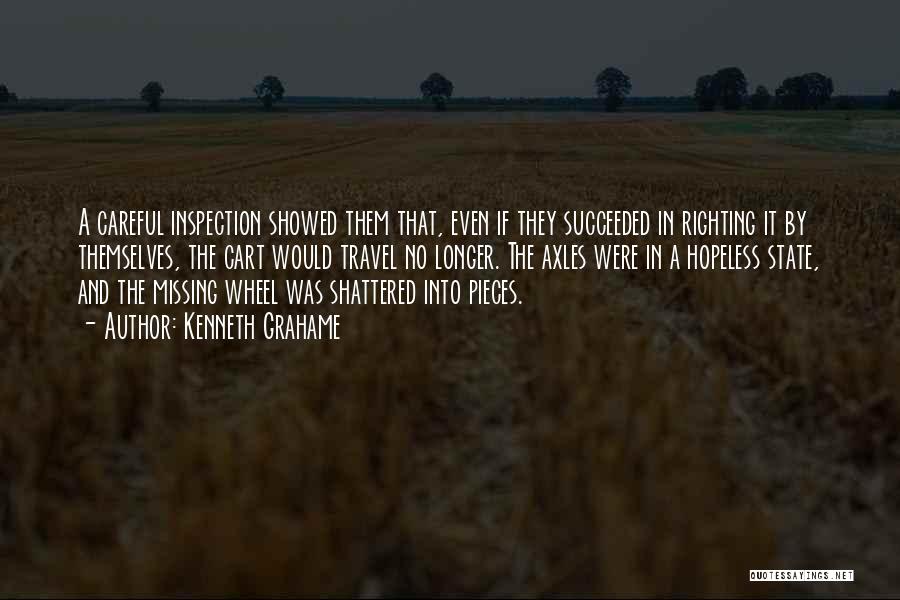 Kenneth Grahame Quotes: A Careful Inspection Showed Them That, Even If They Succeeded In Righting It By Themselves, The Cart Would Travel No