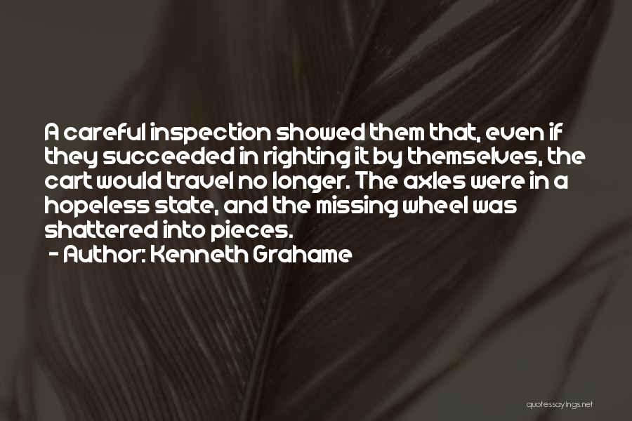 Kenneth Grahame Quotes: A Careful Inspection Showed Them That, Even If They Succeeded In Righting It By Themselves, The Cart Would Travel No