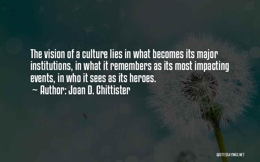 Joan D. Chittister Quotes: The Vision Of A Culture Lies In What Becomes Its Major Institutions, In What It Remembers As Its Most Impacting