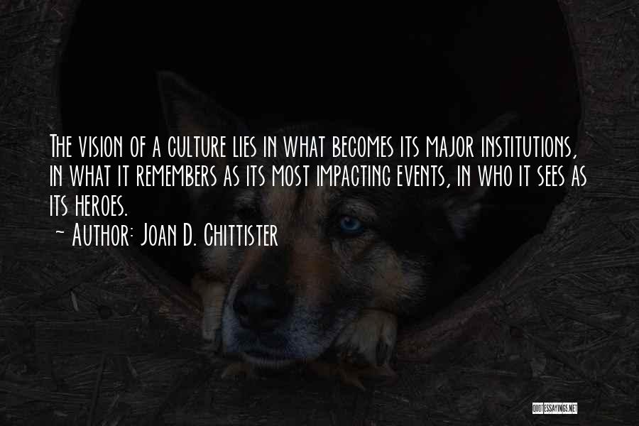 Joan D. Chittister Quotes: The Vision Of A Culture Lies In What Becomes Its Major Institutions, In What It Remembers As Its Most Impacting