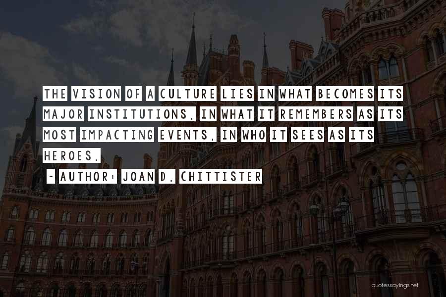 Joan D. Chittister Quotes: The Vision Of A Culture Lies In What Becomes Its Major Institutions, In What It Remembers As Its Most Impacting