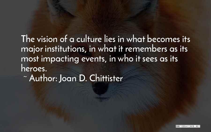 Joan D. Chittister Quotes: The Vision Of A Culture Lies In What Becomes Its Major Institutions, In What It Remembers As Its Most Impacting