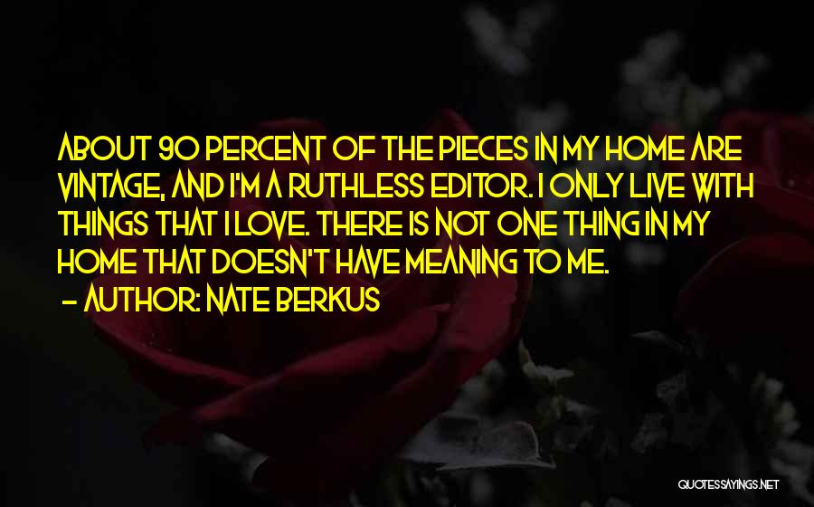 Nate Berkus Quotes: About 90 Percent Of The Pieces In My Home Are Vintage, And I'm A Ruthless Editor. I Only Live With