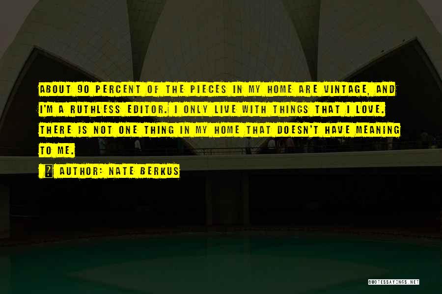 Nate Berkus Quotes: About 90 Percent Of The Pieces In My Home Are Vintage, And I'm A Ruthless Editor. I Only Live With