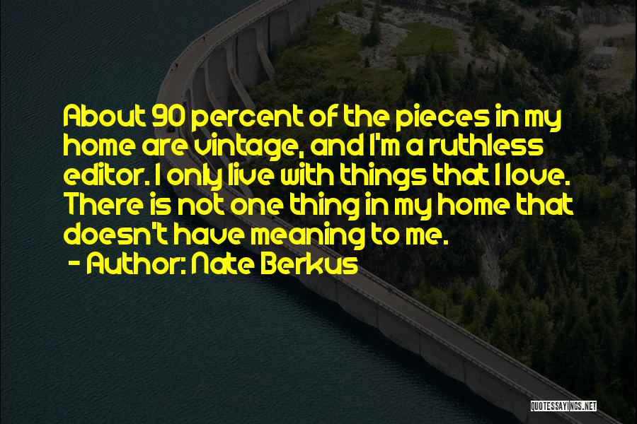 Nate Berkus Quotes: About 90 Percent Of The Pieces In My Home Are Vintage, And I'm A Ruthless Editor. I Only Live With