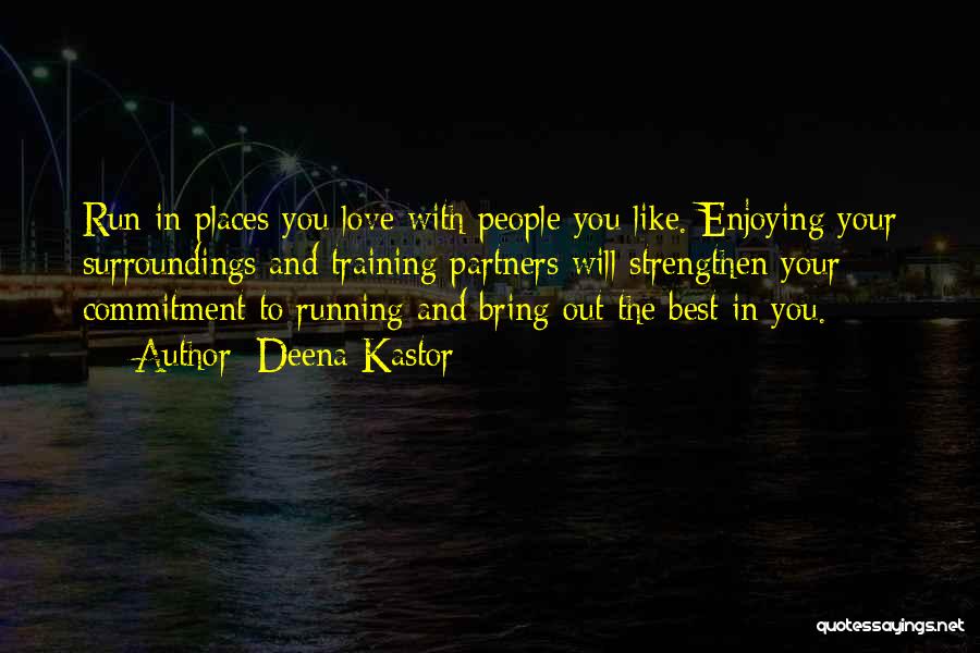 Deena Kastor Quotes: Run In Places You Love With People You Like. Enjoying Your Surroundings And Training Partners Will Strengthen Your Commitment To