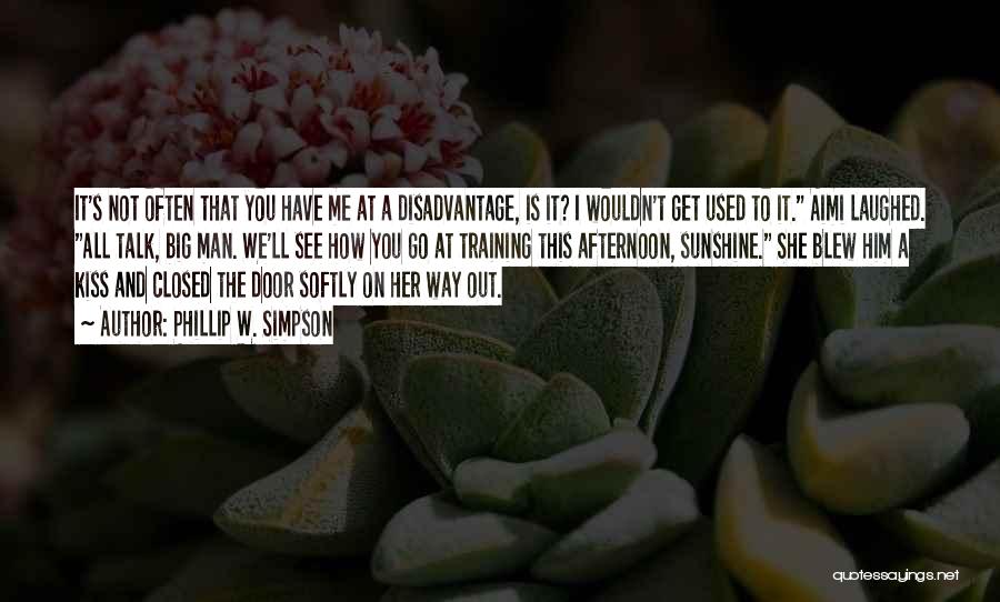 Phillip W. Simpson Quotes: It's Not Often That You Have Me At A Disadvantage, Is It? I Wouldn't Get Used To It. Aimi Laughed.