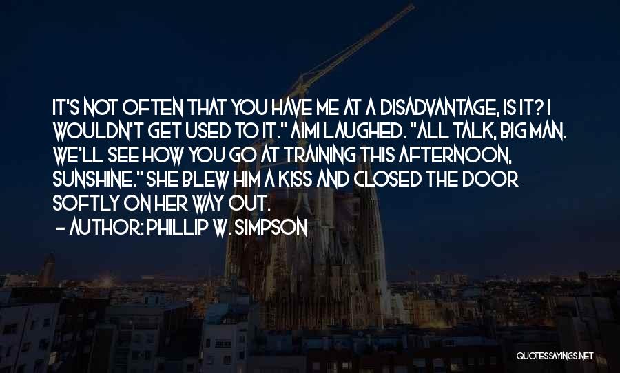 Phillip W. Simpson Quotes: It's Not Often That You Have Me At A Disadvantage, Is It? I Wouldn't Get Used To It. Aimi Laughed.