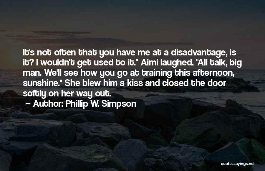 Phillip W. Simpson Quotes: It's Not Often That You Have Me At A Disadvantage, Is It? I Wouldn't Get Used To It. Aimi Laughed.