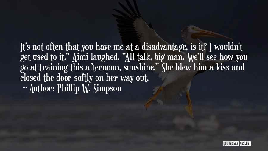 Phillip W. Simpson Quotes: It's Not Often That You Have Me At A Disadvantage, Is It? I Wouldn't Get Used To It. Aimi Laughed.