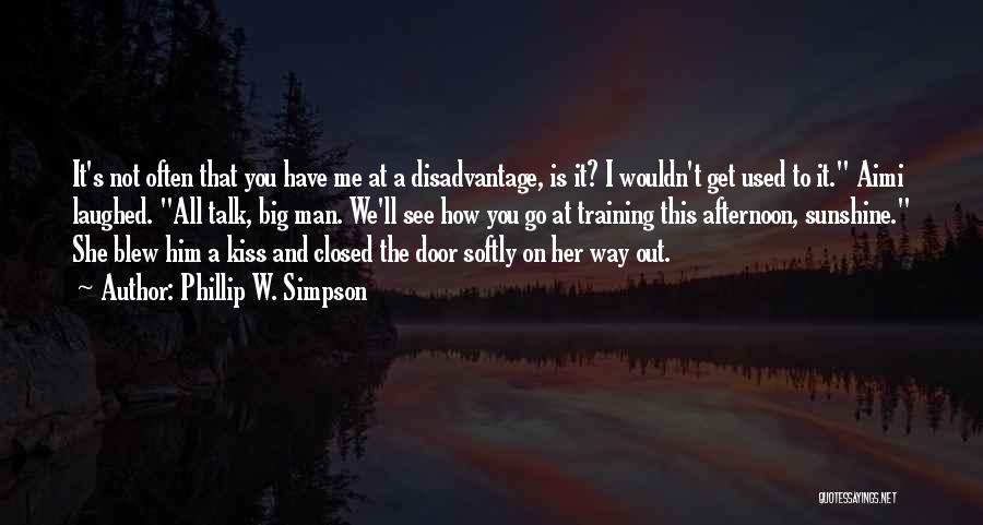 Phillip W. Simpson Quotes: It's Not Often That You Have Me At A Disadvantage, Is It? I Wouldn't Get Used To It. Aimi Laughed.