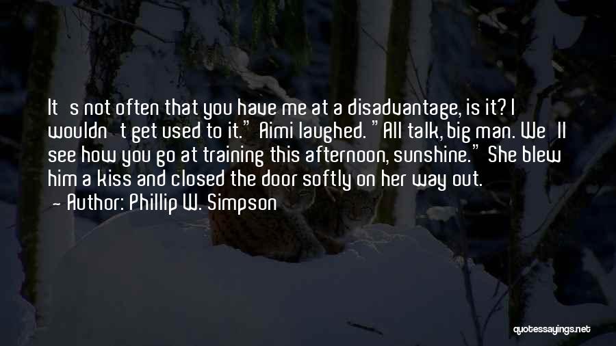 Phillip W. Simpson Quotes: It's Not Often That You Have Me At A Disadvantage, Is It? I Wouldn't Get Used To It. Aimi Laughed.