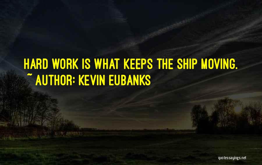 Kevin Eubanks Quotes: Hard Work Is What Keeps The Ship Moving.