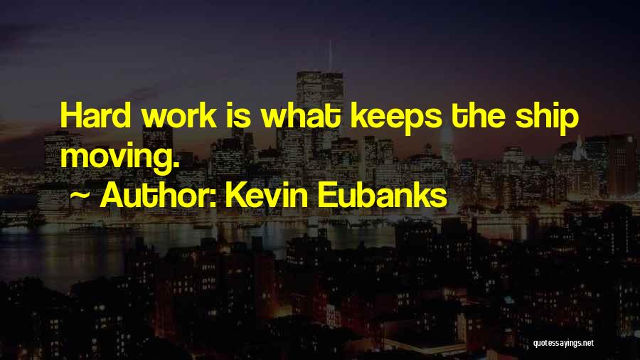 Kevin Eubanks Quotes: Hard Work Is What Keeps The Ship Moving.