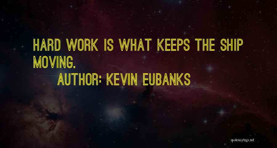 Kevin Eubanks Quotes: Hard Work Is What Keeps The Ship Moving.
