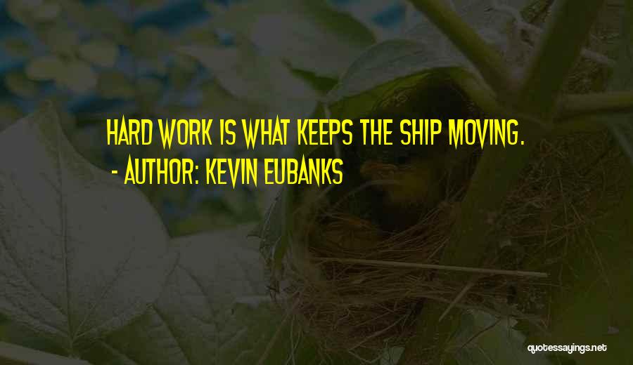 Kevin Eubanks Quotes: Hard Work Is What Keeps The Ship Moving.
