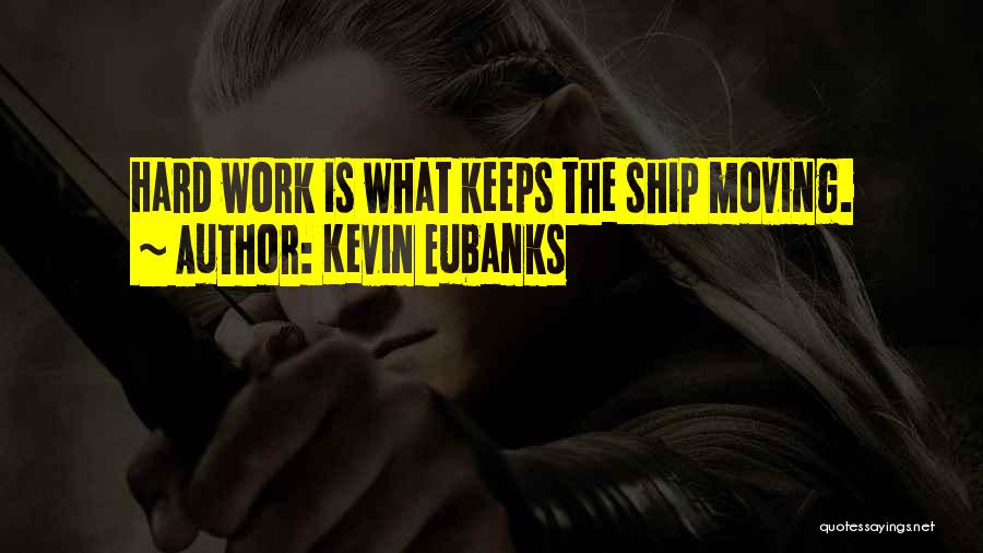 Kevin Eubanks Quotes: Hard Work Is What Keeps The Ship Moving.