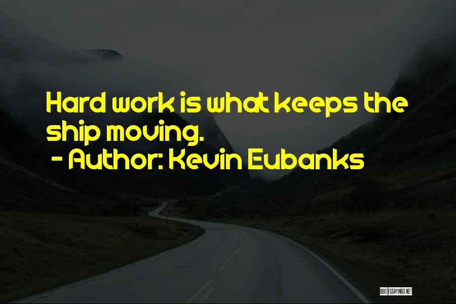 Kevin Eubanks Quotes: Hard Work Is What Keeps The Ship Moving.