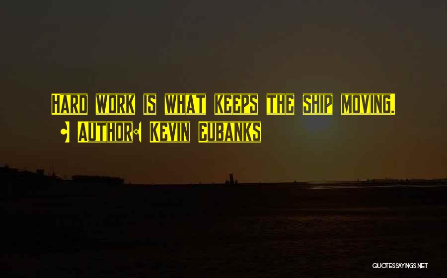 Kevin Eubanks Quotes: Hard Work Is What Keeps The Ship Moving.
