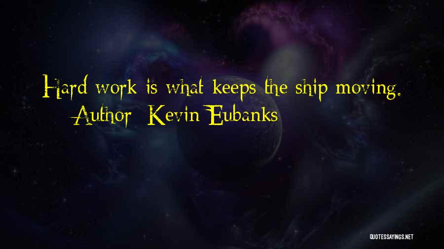 Kevin Eubanks Quotes: Hard Work Is What Keeps The Ship Moving.