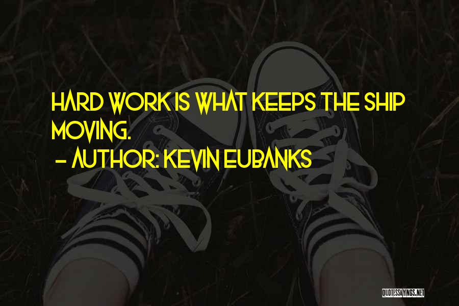 Kevin Eubanks Quotes: Hard Work Is What Keeps The Ship Moving.