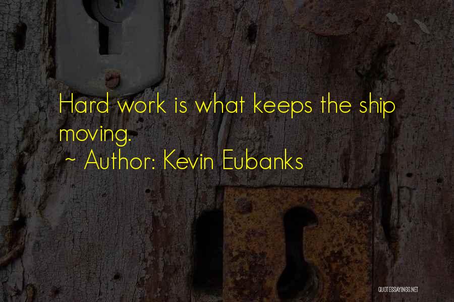 Kevin Eubanks Quotes: Hard Work Is What Keeps The Ship Moving.