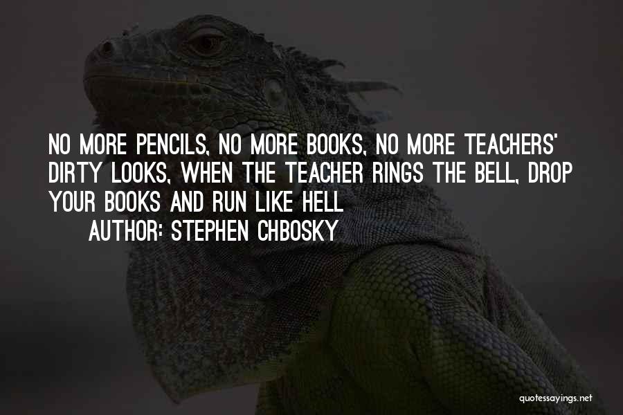Stephen Chbosky Quotes: No More Pencils, No More Books, No More Teachers' Dirty Looks, When The Teacher Rings The Bell, Drop Your Books