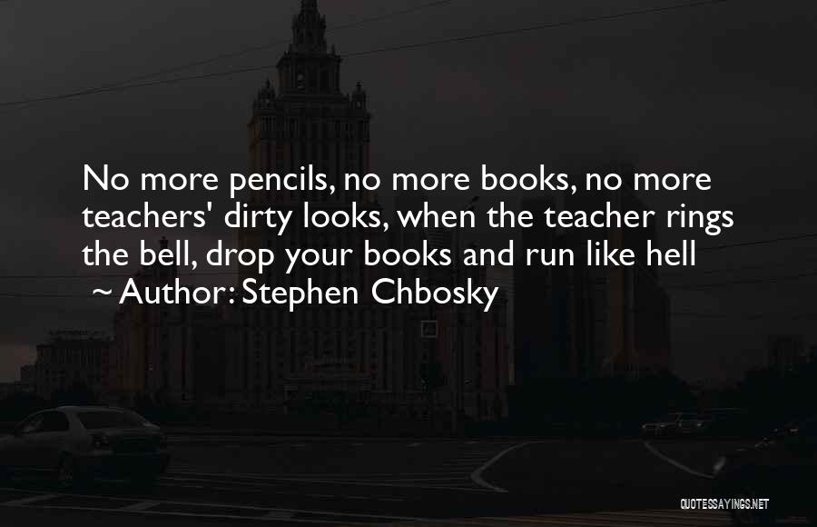 Stephen Chbosky Quotes: No More Pencils, No More Books, No More Teachers' Dirty Looks, When The Teacher Rings The Bell, Drop Your Books