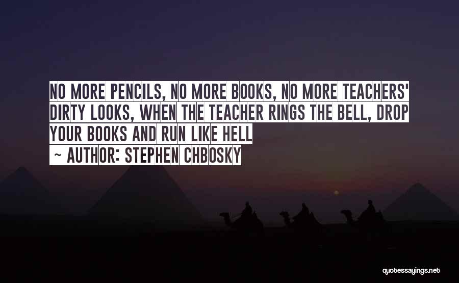 Stephen Chbosky Quotes: No More Pencils, No More Books, No More Teachers' Dirty Looks, When The Teacher Rings The Bell, Drop Your Books