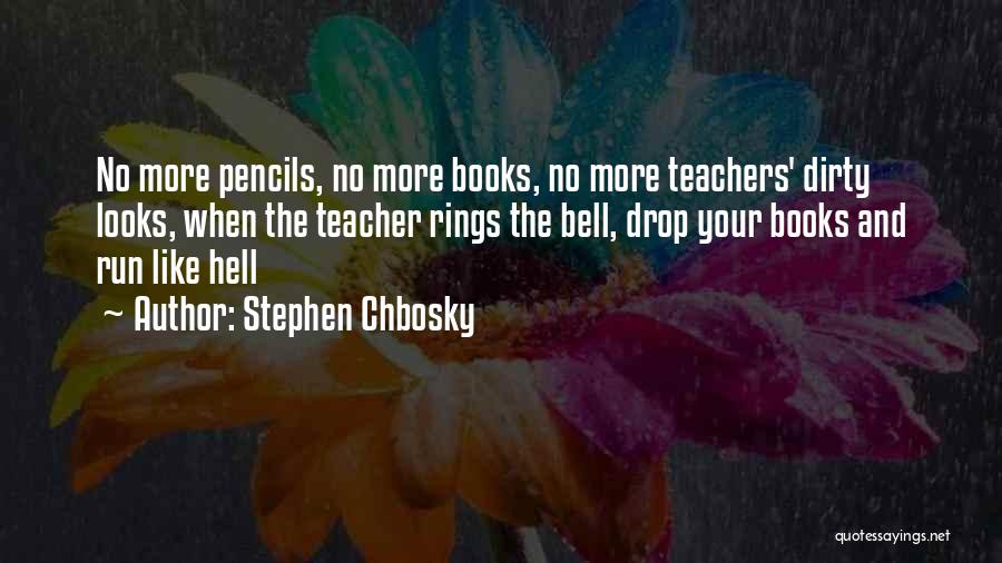 Stephen Chbosky Quotes: No More Pencils, No More Books, No More Teachers' Dirty Looks, When The Teacher Rings The Bell, Drop Your Books