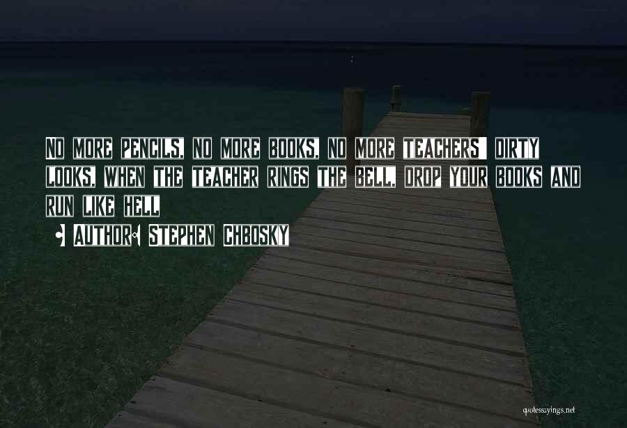 Stephen Chbosky Quotes: No More Pencils, No More Books, No More Teachers' Dirty Looks, When The Teacher Rings The Bell, Drop Your Books