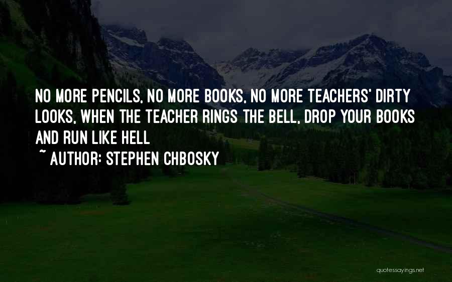 Stephen Chbosky Quotes: No More Pencils, No More Books, No More Teachers' Dirty Looks, When The Teacher Rings The Bell, Drop Your Books