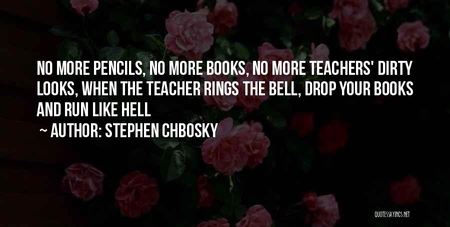 Stephen Chbosky Quotes: No More Pencils, No More Books, No More Teachers' Dirty Looks, When The Teacher Rings The Bell, Drop Your Books