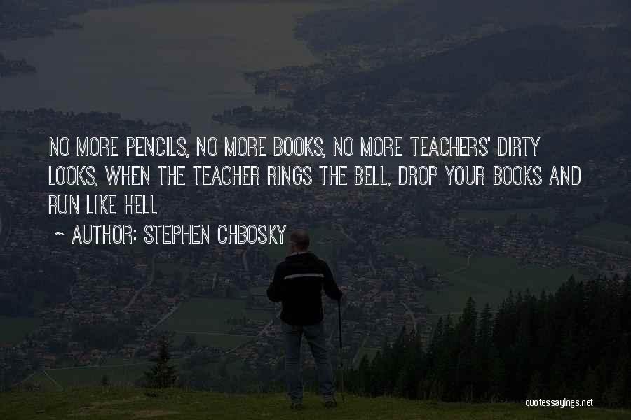 Stephen Chbosky Quotes: No More Pencils, No More Books, No More Teachers' Dirty Looks, When The Teacher Rings The Bell, Drop Your Books